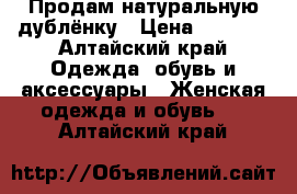 Продам натуральную дублёнку › Цена ­ 1 400 - Алтайский край Одежда, обувь и аксессуары » Женская одежда и обувь   . Алтайский край